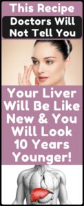 The Recipe Doctors Will Not Tell You: Your Liver Will Be Like A New And You Will Look 10 Years Younger!